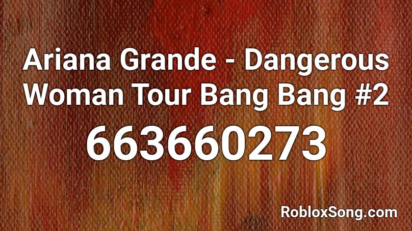 Ariana Grande Dangerous Woman Tour Bang Bang 2 Roblox Id Roblox Music Codes - dubstep danger roblox song id