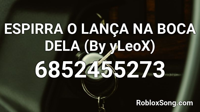 ESPIRRA O LANÇA NA BOCA DELA (By yLeoX) Roblox ID