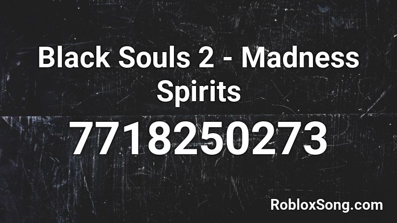 Black Souls 2 - Madness Spirits Roblox ID