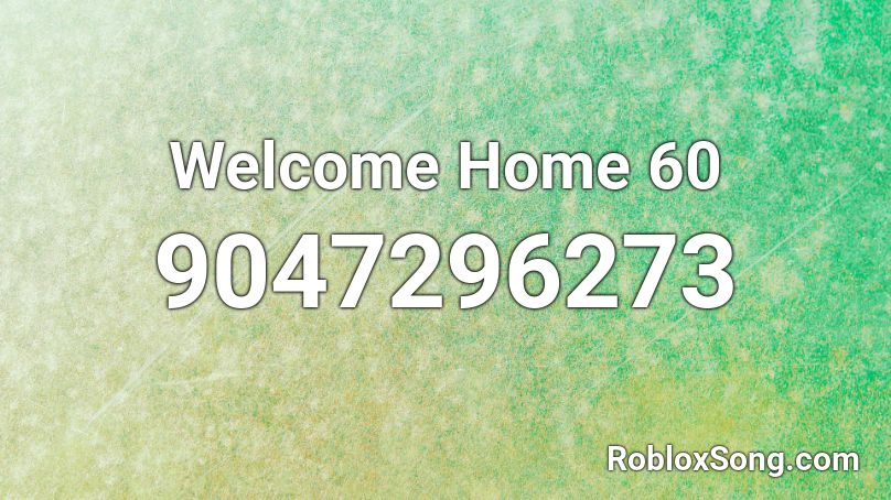 Welcome Home 60 Roblox ID