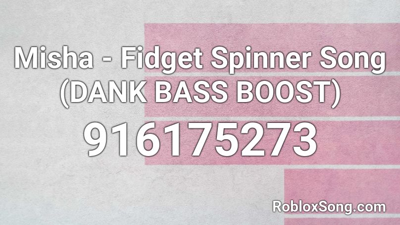 Misha - Fidget Spinner Song (DANK BASS BOOST) Roblox ID