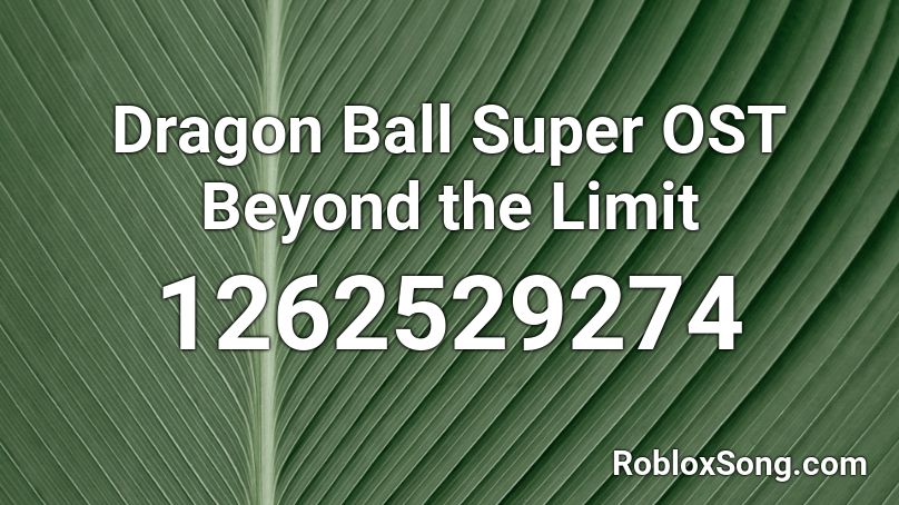 Dragon Ball Super OST Beyond the Limit Roblox ID