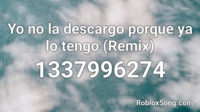 Yo no la descargo porque ya lo tengo (Remix)  Roblox ID