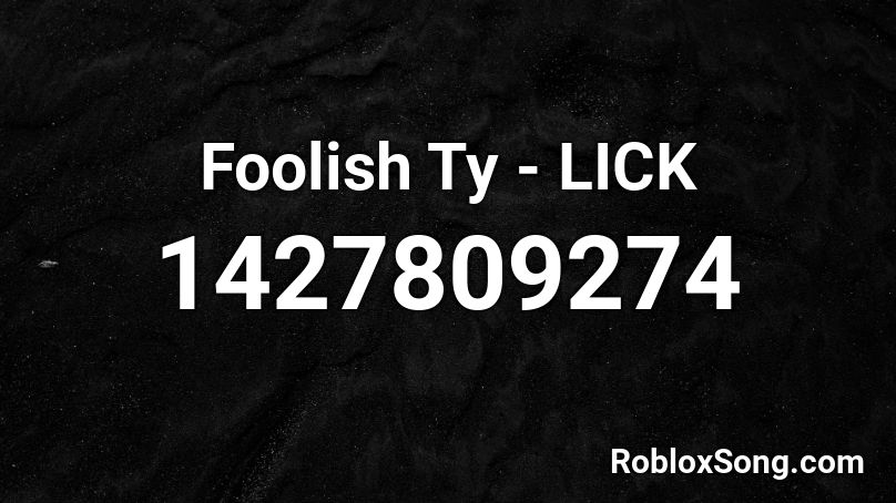 Foolish Ty - LICK Roblox ID