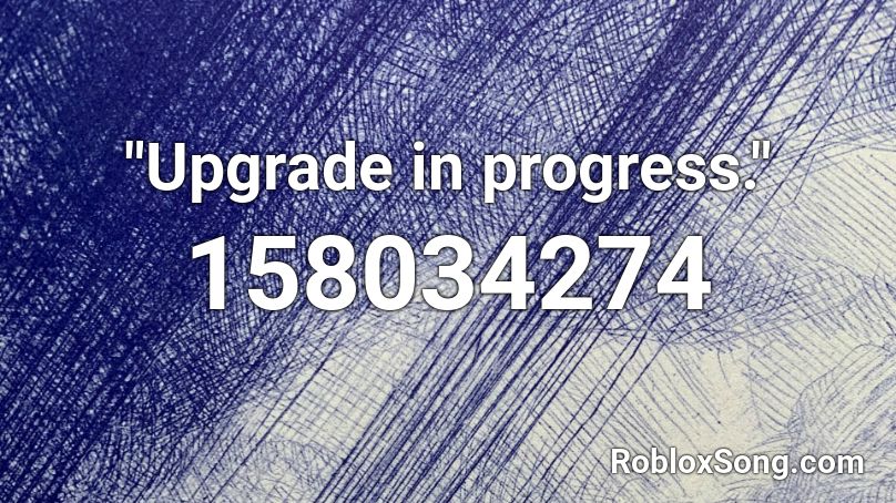 Upgrade In Progress Roblox Id Roblox Music Codes - roblox upgrade page