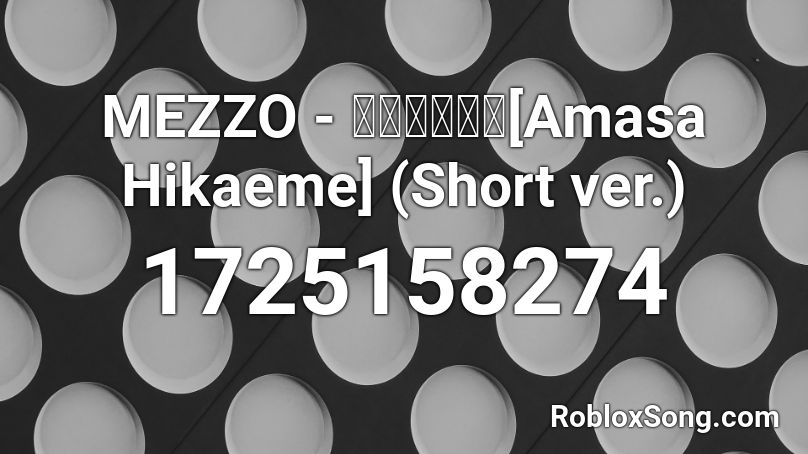 MEZZO - 甘さひかえめ[Amasa Hikaeme] (Short ver.) Roblox ID