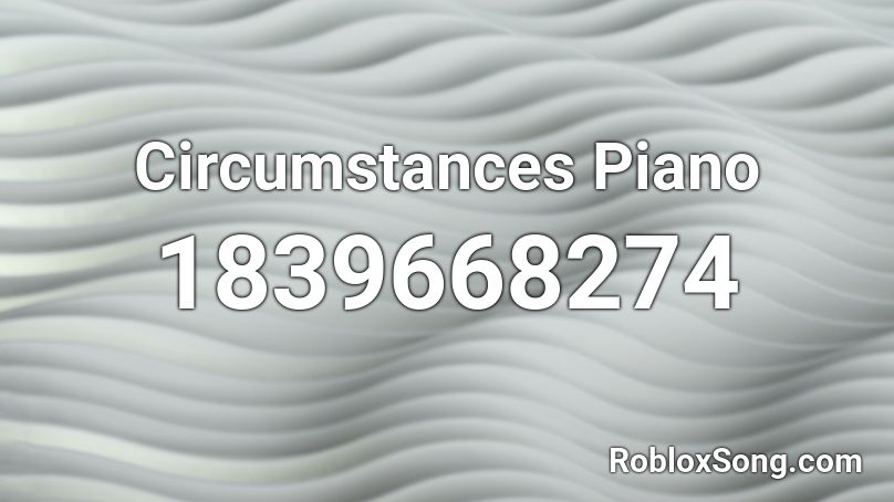 Circumstances Piano Roblox ID