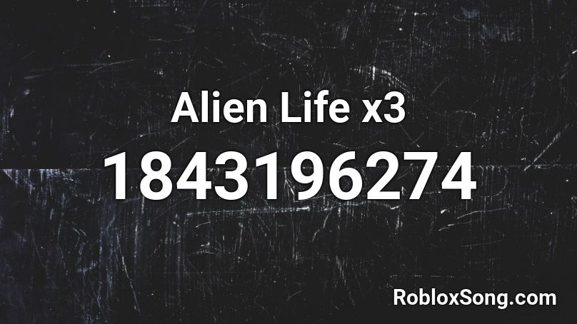 Alien Life x3 Roblox ID