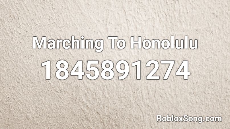 Marching To Honolulu Roblox ID