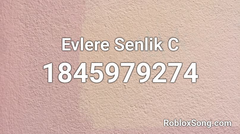 Evlere Senlik C Roblox ID