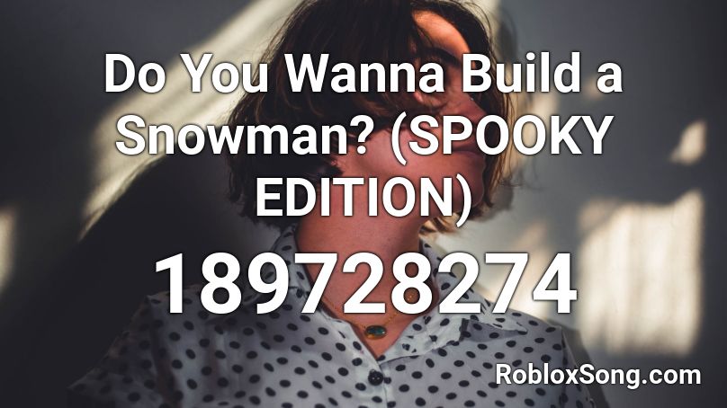 Do You Wanna Build a Snowman? (SPOOKY EDITION) Roblox ID