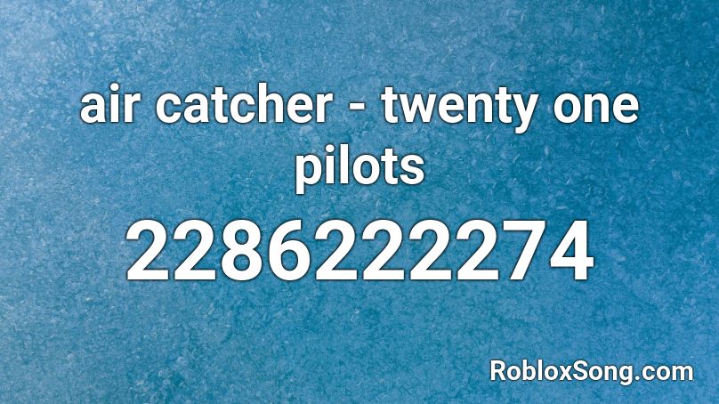 air catcher - twenty one pilots  Roblox ID