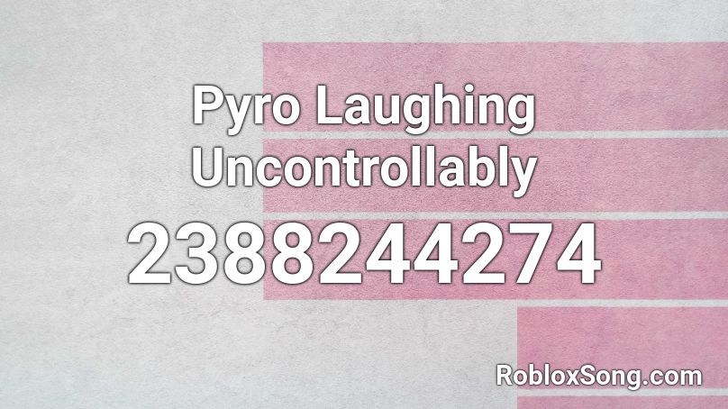 Pyro Laughing Uncontrollably Roblox ID