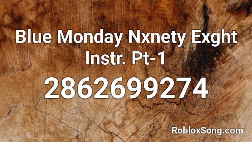 Blue Monday Nxnety Exght Instr. Pt-1 Roblox ID