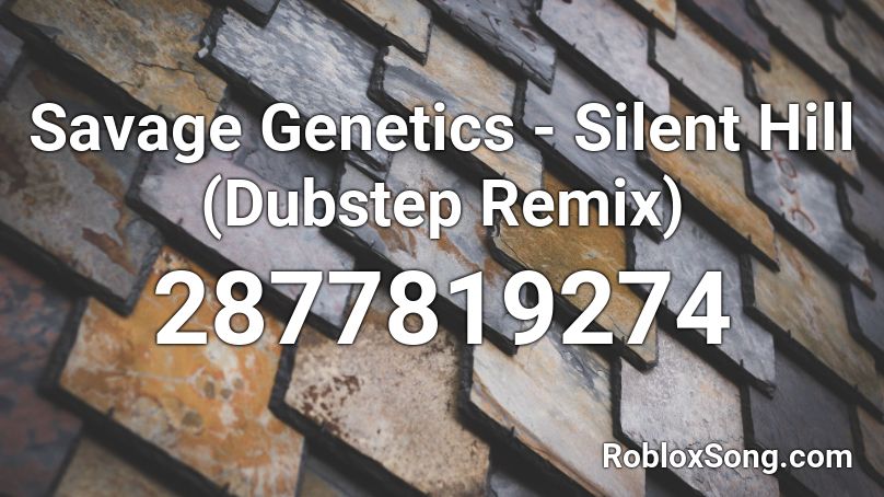 Savage Genetics - Silent Hill (Dubstep Remix) Roblox ID