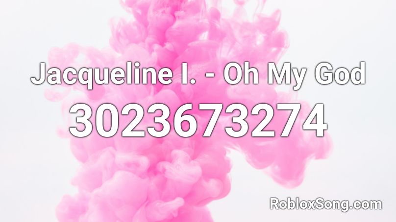 Jacqueline I. - Oh My God Roblox ID