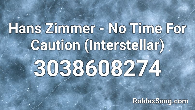 Hans Zimmer - No Time For Caution (Interstellar) Roblox ID