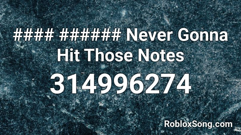 #### ###### Never Gonna Hit Those Notes Roblox ID