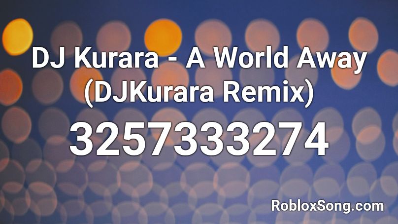 DJ Kurara - A World Away (DJKurara Remix) Roblox ID