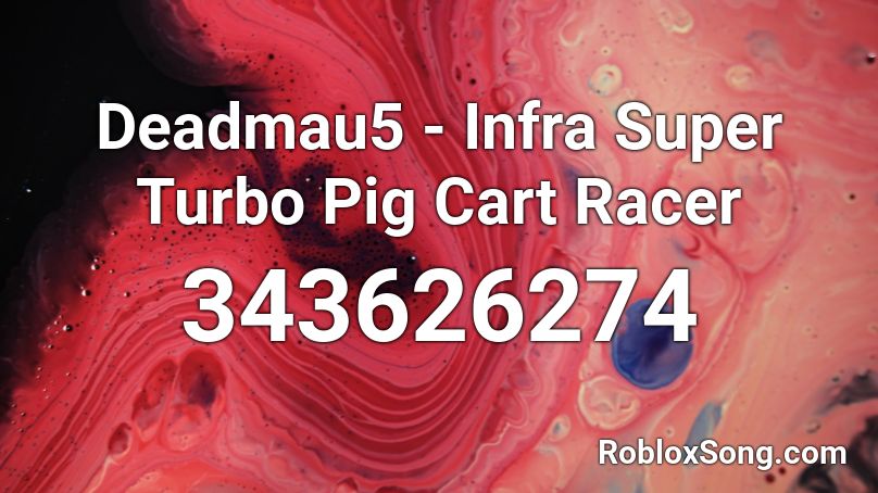 Deadmau5 - Infra Super Turbo Pig Cart Racer Roblox ID