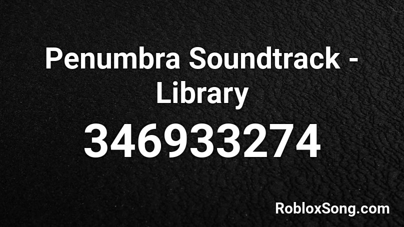 Penumbra Soundtrack - Library Roblox ID