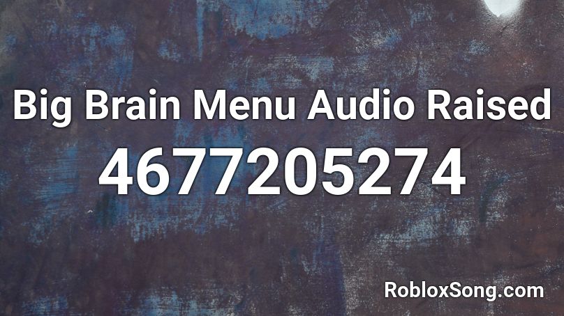 Big Brain Menu Audio Raised Roblox ID