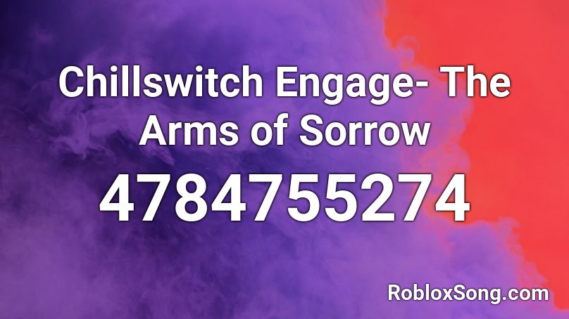 Chillswitch Engage The Arms Of Sorrow Roblox Id Roblox Music Codes - sorrow roblox id