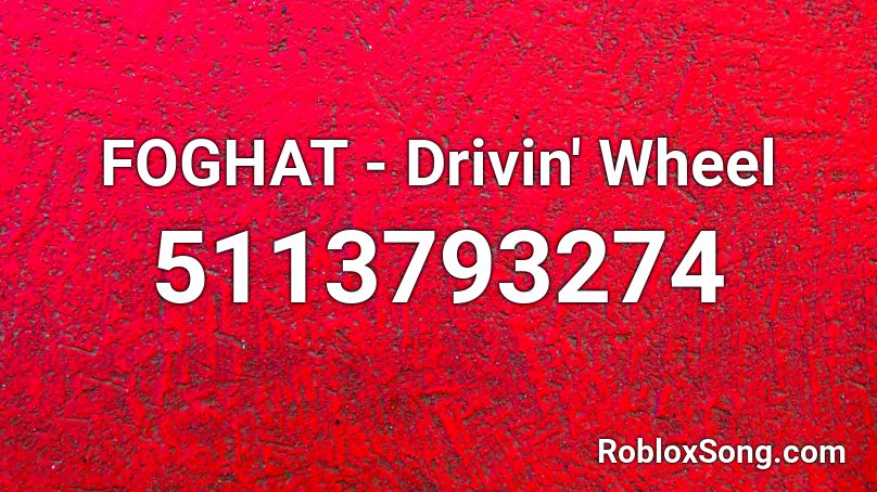 FOGHAT - Drivin' Wheel Roblox ID