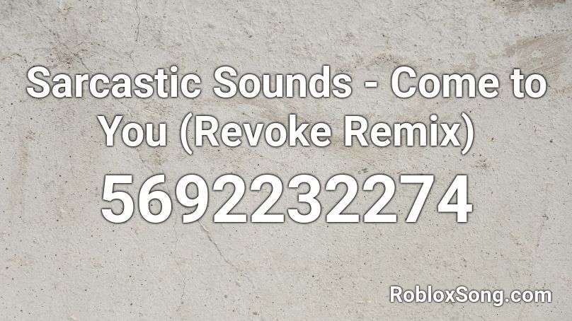 Sarcastic Sounds - Come to You (Revoke Remix) Roblox ID