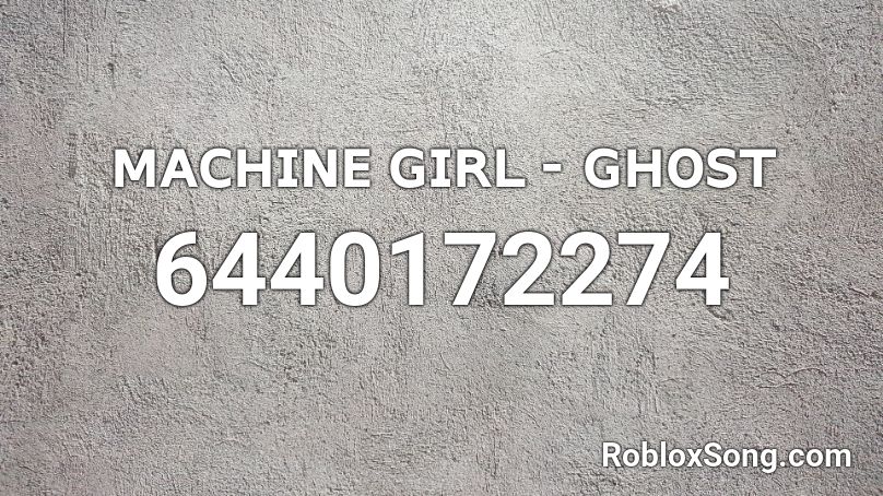 Machine Girl - Ghost Roblox ID