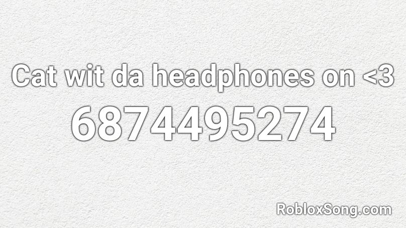 Cat wit da headphones on <3 Roblox ID