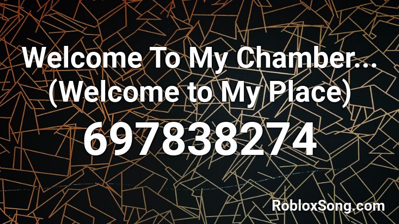 Welcome To My Chamber... (Welcome to My Place) Roblox ID