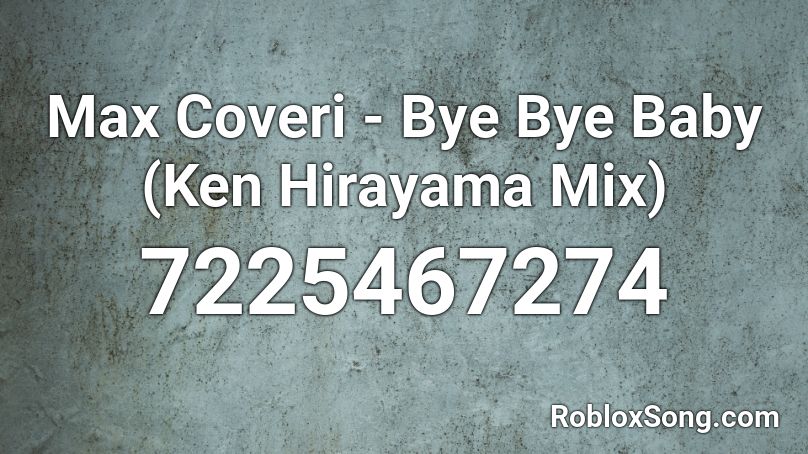Max Coveri - Bye Bye Baby (Ken Hirayama Mix) Roblox ID