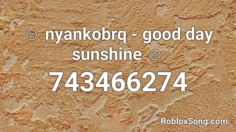 ☺ nyankobrq - good day sunshine ☺ Roblox ID