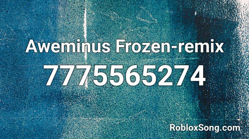 Aweminus Frozen-remix Roblox ID