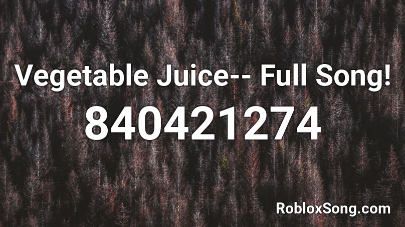 Vegetable Juice-- Full Song! Roblox ID