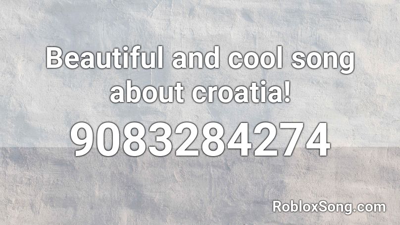 Beautiful and cool song about croatia! Roblox ID