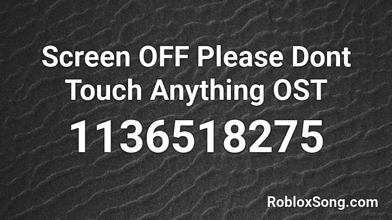 Screen OFF  Please Dont Touch Anything OST Roblox ID