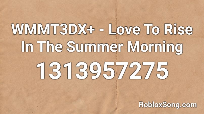 WMMT3DX+ - Love To Rise In The Summer Morning Roblox ID