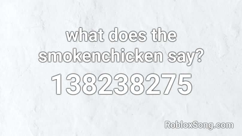 What Does The Smokenchicken Say Roblox Id Roblox Music Codes - roblox whatcha say song id