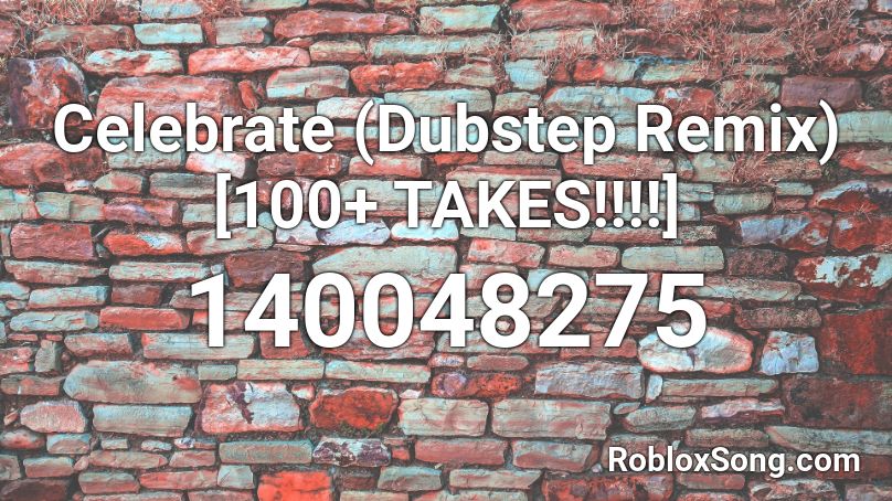 Celebrate (Dubstep Remix) [100+ TAKES!!!!] Roblox ID