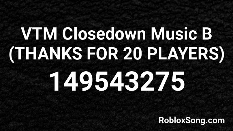 VTM Closedown Music B (THANKS FOR 20 PLAYERS) Roblox ID