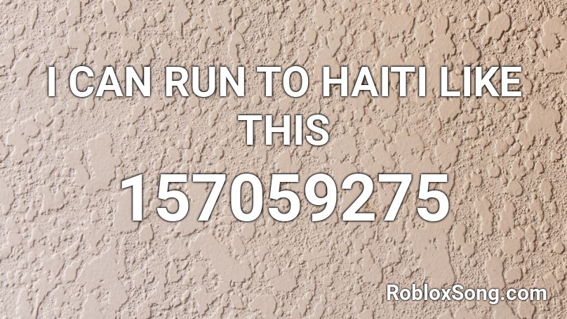 I CAN RUN TO HAITI LIKE THIS Roblox ID