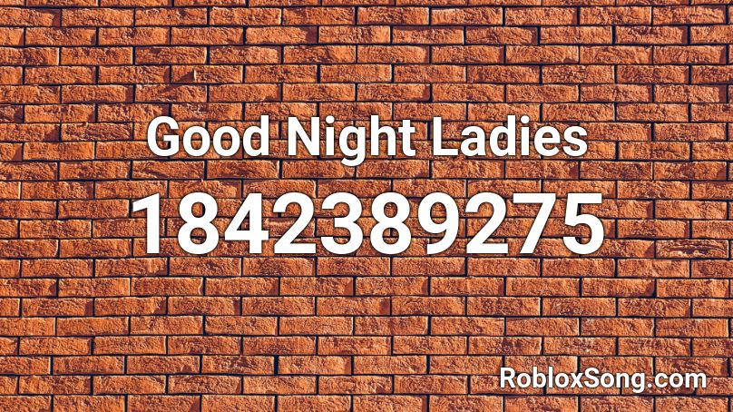 Good Night Ladies Roblox ID