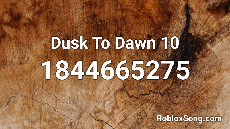 Dusk To Dawn 10 Roblox ID