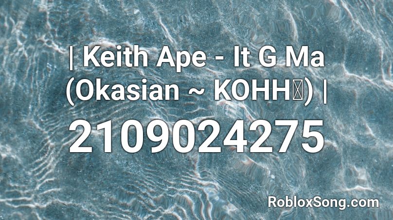 | Keith Ape - It G Ma (Okasian ~ KOHH🔥) | Roblox ID