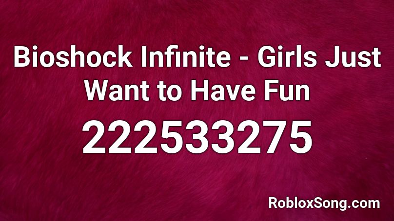 Bioshock Infinite - Girls Just Want to Have Fun Roblox ID