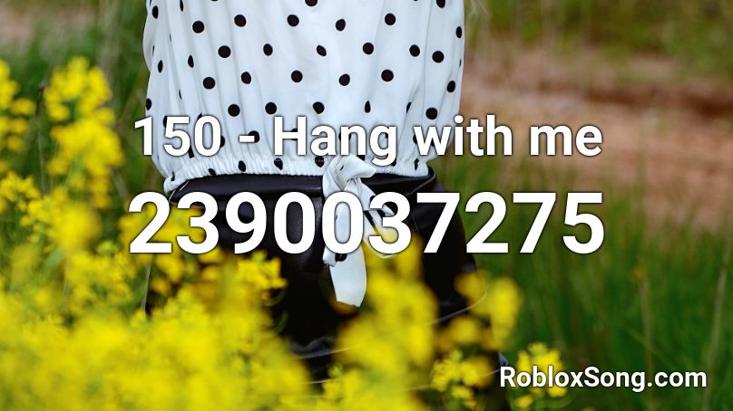 150 - Hang with me   Roblox ID