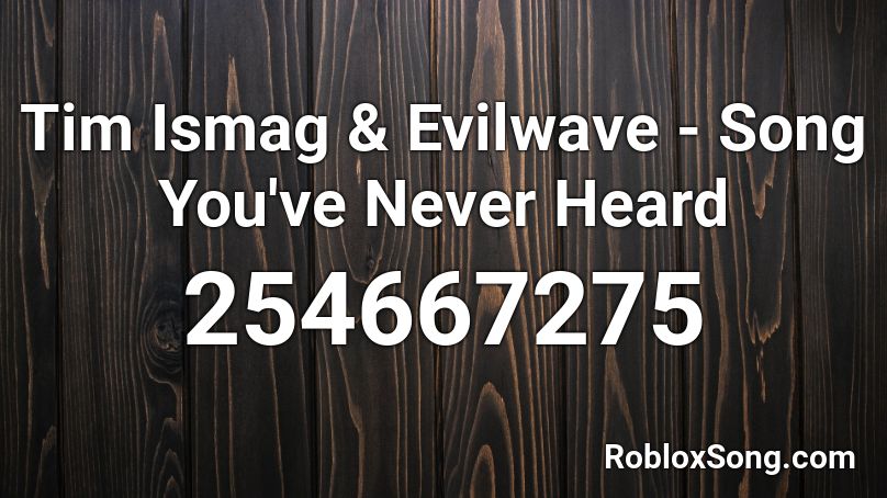 Tim Ismag & Evilwave - Song You've Never Heard Roblox ID