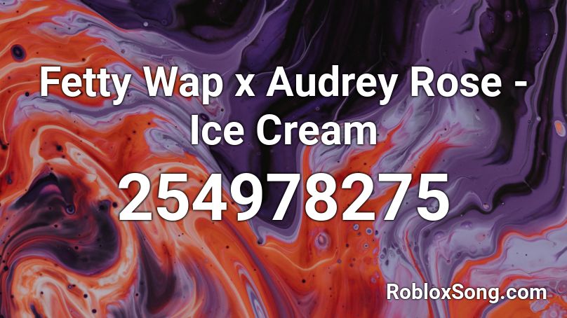 Fetty Wap x Audrey Rose - Ice Cream Roblox ID